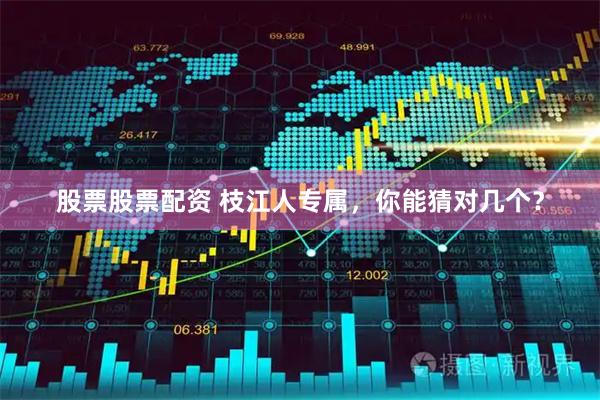 股票股票配资 枝江人专属，你能猜对几个？